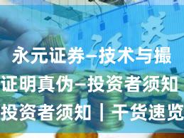 永元证券—技术与撮合—怎么证明真伪—投资者须知｜干货速览