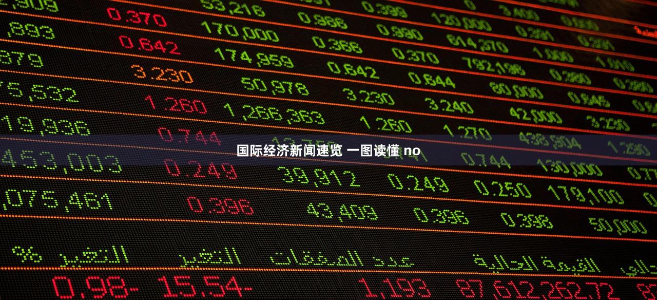 国际经济新闻速览 一图读懂 no