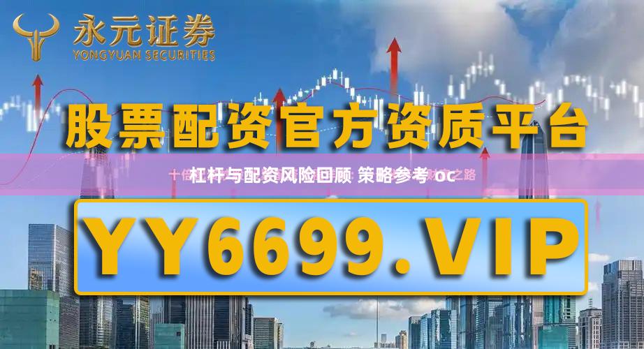 杠杆与配资风险回顾 策略参考 oc