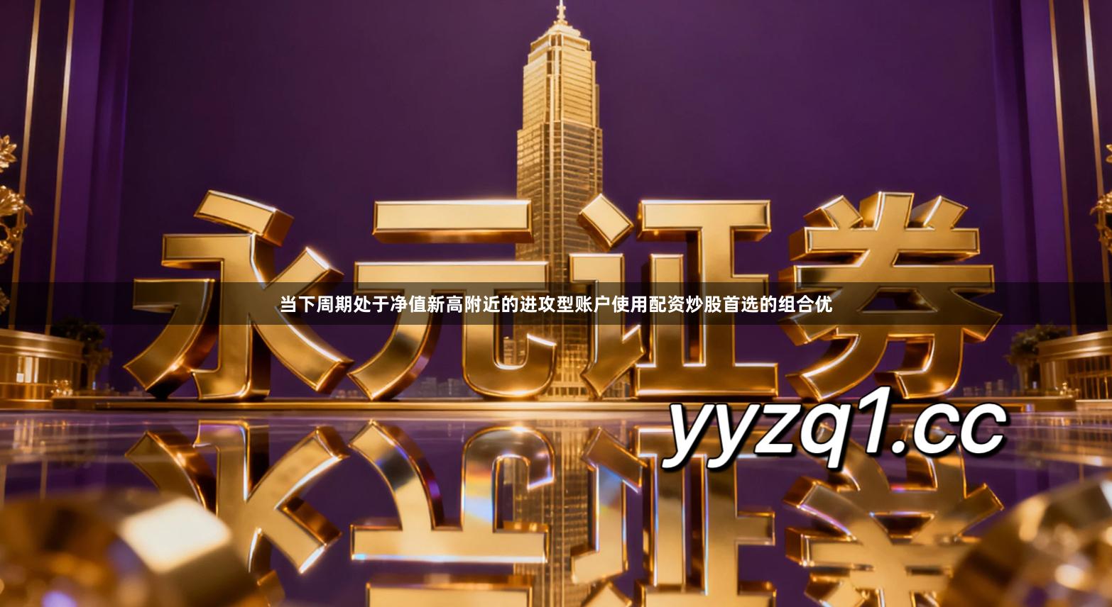 当下周期处于净值新高附近的进攻型账户使用配资炒股首选的组合优