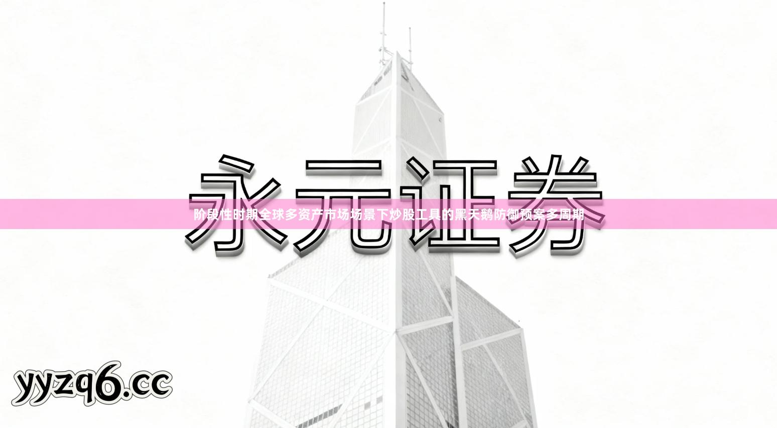 阶段性时期全球多资产市场场景下炒股工具的黑天鹅防御预案多周期