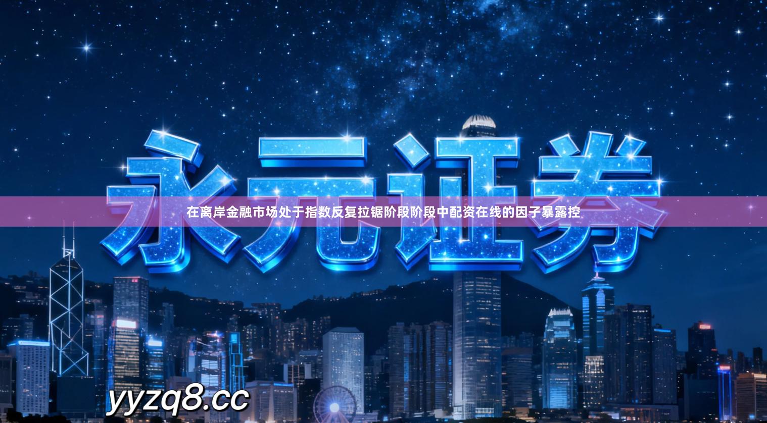 在离岸金融市场处于指数反复拉锯阶段阶段中配资在线的因子暴露控