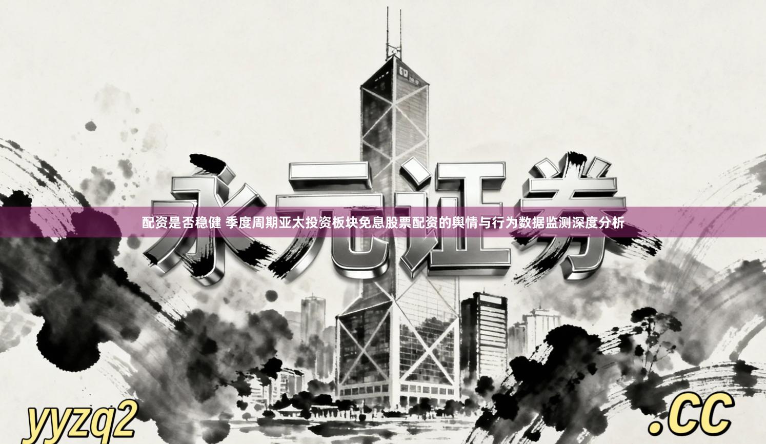 配资是否稳健 季度周期亚太投资板块免息股票配资的舆情与行为数据监测深度分析
